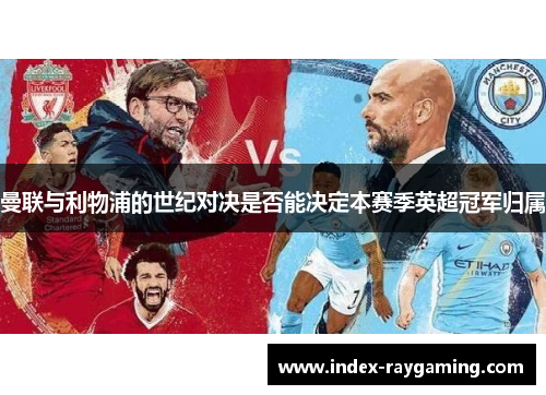 曼联与利物浦的世纪对决是否能决定本赛季英超冠军归属