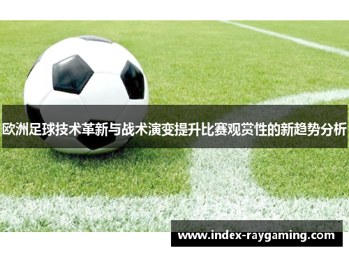 欧洲足球技术革新与战术演变提升比赛观赏性的新趋势分析