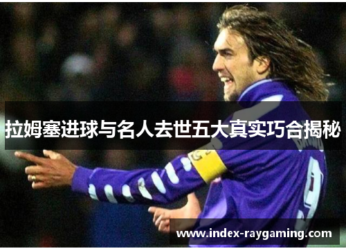 拉姆塞进球与名人去世五大真实巧合揭秘