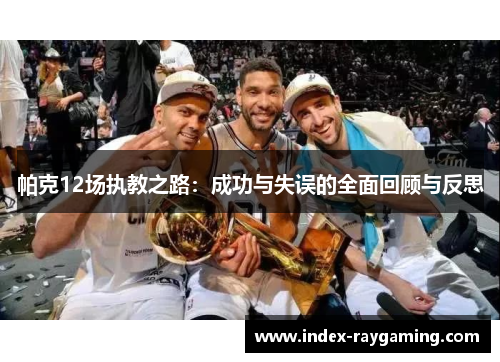 帕克12场执教之路：成功与失误的全面回顾与反思