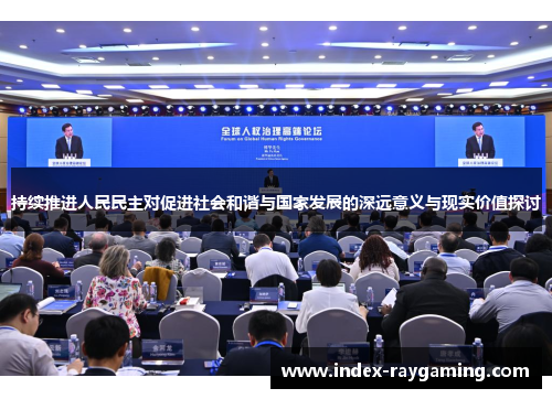 持续推进人民民主对促进社会和谐与国家发展的深远意义与现实价值探讨