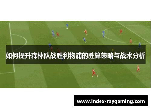 如何提升森林队战胜利物浦的胜算策略与战术分析