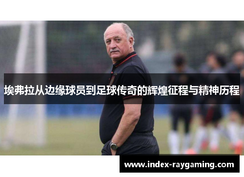 埃弗拉从边缘球员到足球传奇的辉煌征程与精神历程
